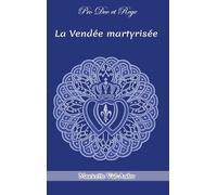 La Vendée martyrisée: Chouans et Vendéens (Pro Deo et Rege)