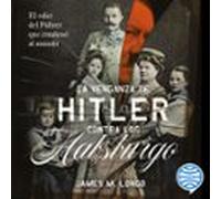 La Venganza De Hitler Contra Los Habsburgo (audiolibro)