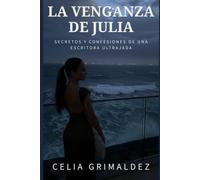 LA VENGANZA DE JULIA: SECRETOS Y CONFESIONES DE UNA ESCRITORA ULTRAJADA