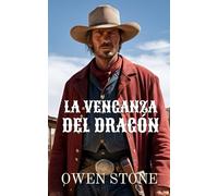 La Venganza del Dragón: Relatos cortos del Viejo Oeste con Owen Stone (Las aventuras de Owen Stone en el Viejo Oeste)
