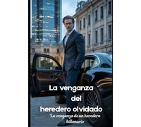 La venganza del heredero olvidado: La venganza de un heredero billonario