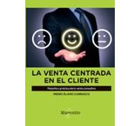 La Venta Centrada En El Cliente: Filosofia Y Practica De La Venta Cons