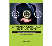 La venta centrada en el cliente: Filosofía y práctica de la venta consultiva (SIN COLECCION)