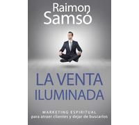 La venta iluminada: Marketing espiritual para atraer clientes y dejar de buscarlos (Libertad Financiera)
