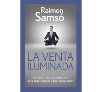 La venta iluminada: Marketing espiritual para atraer clientes y dejar de buscarlos (Libertad Financiera)