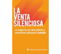La Venta Silenciosa: La magia de ser descubierto y contratado utilizando LinkedIn
