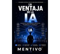 La Ventaja de la IA: La guía práctica para generar ingresos, automatizar tareas y construir un negocio con inteligencia artificial.