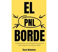 La ventaja de la PNL: Programación Neurolingüística práctica para resultados reales en la vida