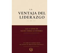 La Ventaja del Liderazgo: Las 11 leyes para hacer visible lo invisible (Serie: La Ventaja)