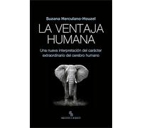 La ventaja humana. Una nueva interpretación del carácter extraordinario del cerebro humano. (SIN COLECCION)