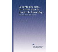 La vente des biens nationaux dans le district de Chambéry: avec deux figures dans le texte