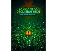 La vera fisica degli eroi tech e dei poteri impossibili: Dalla scala subatomica all'energia cosmica (La vera fisica dei supereroi)