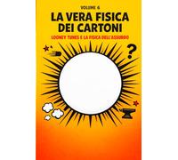 La vera fisica dei cartoni: Looney Tunes, anime e la fisica dell'assurdo (La vera fisica dei supereroi)