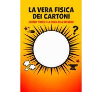 La vera fisica dei cartoni: Looney Tunes, anime e la fisica dell'assurdo (La vera fisica dei supereroi)