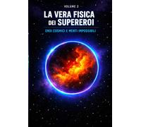 La vera fisica dei supereroi: Eroi cosmici e menti impossibili