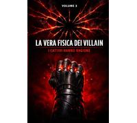 La vera fisica dei villain: I cattivi hanno ragione (La vera fisica dei supereroi)