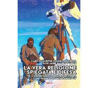 La vera religione spiegata e difesa. Col saggio «Le porte dell’infinito sono sempre aperte» ispirato all’opera apologetica del P. Sertillanges O.P. (Tibi dabo claves)