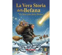 La Vera Storia della Befana - La Notte della Stella Perduta: La storia di un "no" detto ai Re Magi, di un lungo pentimento e del viaggio magico che diede vita alla tradizione più amata.