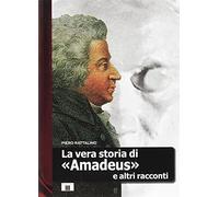 La vera storia di «Amadeus» e altri racconti (I racconti della musica)