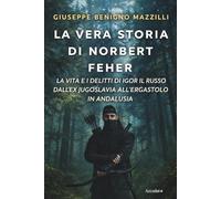 LA VERA STORIA DI NORBERT FEHER: La vita e i delitti di Igor il russo dall’ex Jugoslavia all’ergastolo in Andalusia (Realmente Accaduto)
