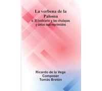 La Verbena De La Paloma; O, El Boticario Y Las Chulapas Y Celos Mal Reprimidos
