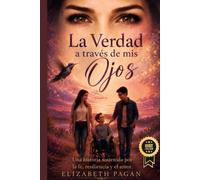 LA VERDAD A TRAVÉS DE MIS OJOS: Una historia sostenida por la fe, resiliencia y el amor