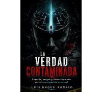 LA VERDAD CONTAMINADA: Errores, sesgos y factor humano en la investigación criminal (BIBLIOTECA CRIMINALÍSTICA)