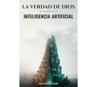La Verdad de Dios en Tiempos de la Inteligencia Artificial: Discernimiento cristiano para la era de la inteligencia artificial
