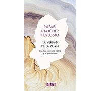 La verdad de la patria: Escritos contra la patria y el patriotismo (Ensayo y Pensamiento)