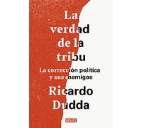 La verdad de la tribu: La corrección política y sus enemigos (Ensayo y Pensamiento)