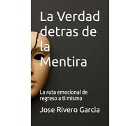 La Verdad detras de la Mentira: La ruta emocional de regreso a ti mismo
