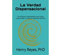 La Verdad Dispensacional: Un enfoque interpretativo que busca comprender la historia redentora de Dios