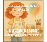 La Verdad en la Pared: La Promesa de Pippa de Ser Honesta: 3 (Serie Enseñando a Los Niños a No Mentir)