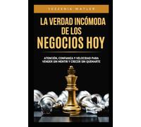 La verdad incómoda de los negocios hoy.: Atención, cofianza y velocidad, para vender sin mentir y crecer sin quemarte