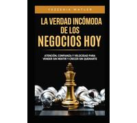 La verdad incómoda de los negocios hoy.: Atención, cofianza y velocidad, para vender sin mentir y crecer sin quemarte
