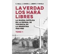 La verdad los hará libres. Tomo 1, La Iglesia católica en la espiral de violencia en la Argentina 1966-1983 / editores, Carlos M. Galli [and 3 others].