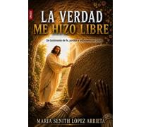 LA VERDAD ME HIZO LIBRE: Un testimonio de fe, perdón y vida nueva en Cristo