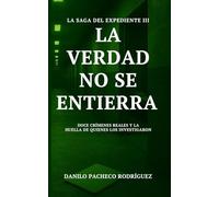 LA VERDAD NO SE ENTIERRA: Doce crímenes reales y la huella de quienes los investigaron: 3 (La saga del expediente)