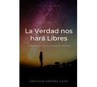 LA VERDAD NOS HARÁ LIBRES: Si lees este libro, corres el riesgo de SER FELIZ