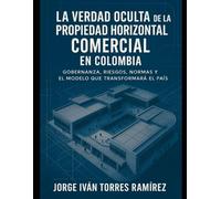 LA VERDAD OCULTA DE LA PROPIEDAD HORIZONTAL COMERCIAL EN COLOMBIA: El sistema que nadie explica, los abusos que nadie denuncia y la guía definitiva para recuperar el poder sobre tu patrimonio.