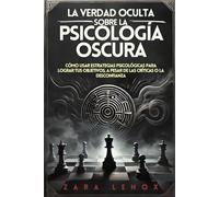LA VERDAD OCULTA SOBRE LA PSICOLOGÍA OSCURA: Cómo Usar Estrategias Psicológicas Para Lograr Tus Objetivos, A Pesar de Las Críticas o La Desconfianza: 1