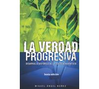 La verdad progresiva: Desarrollo histórico de la teología adventista