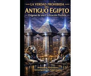 La verdad prohibida del Antiguo Egipto: La ciencia perdida, el reinicio de Guiza, las cámaras ocultas y la verdad sobre la Atlántida