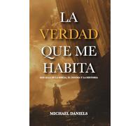 LA VERDAD QUE ME HABITA: Más allá de las creencias, el dogma y la historia.
