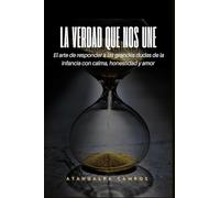 LA VERDAD QUE NOS UNE: El arte de responder a las grandes dudas de la infancia con calma, honestidad y amor.