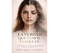 LA VERDAD QUE VEMOS Y LA QUE ES: Descubre lo que se esconde detrás de las apariencias (TRILOGÍA DE LA PERCEPCIÓN Y LA VERDAD)