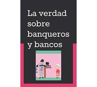 La verdad sobre banqueros y bancos