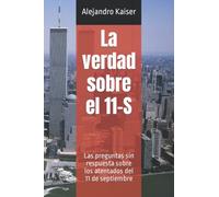La verdad sobre el 11-S: Las preguntas sin respuesta sobre los atentados del 11 de septiembre