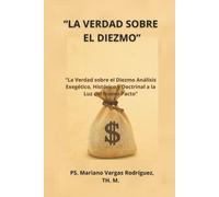 "La Verdad sobre el Diezmo": "Análisis Exegético, Histórico y Doctrinal a la Luz del Nuevo Pacto" (Apostolado y Fundamentos del Cristianismo Primitivo)