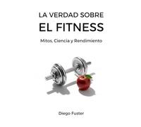 LA VERDAD SOBRE EL FITNESS: Mitos, Ciencia y Rendimiento